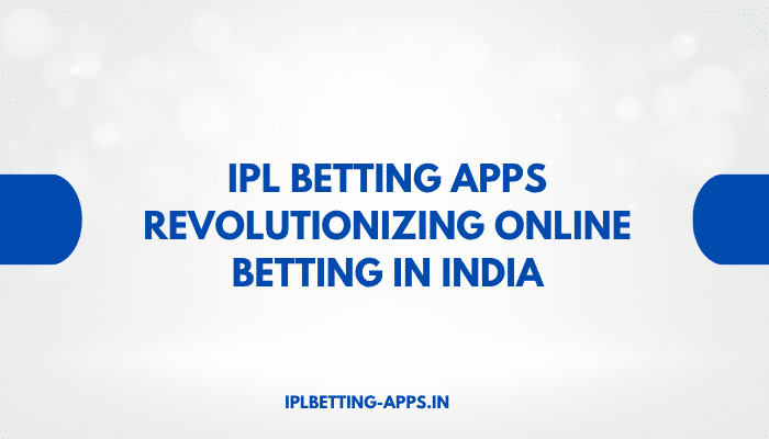 IPL Betting Apps Revolutionizing Online Betting in India
